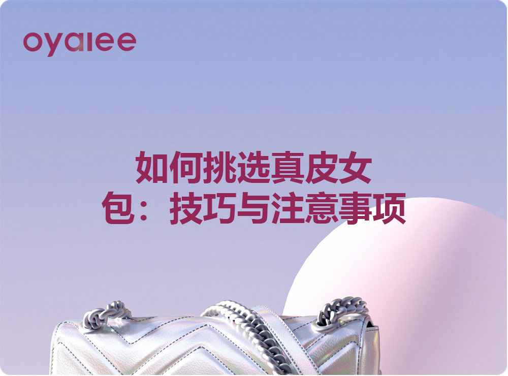 如何挑选真皮女包：技巧与注意事项